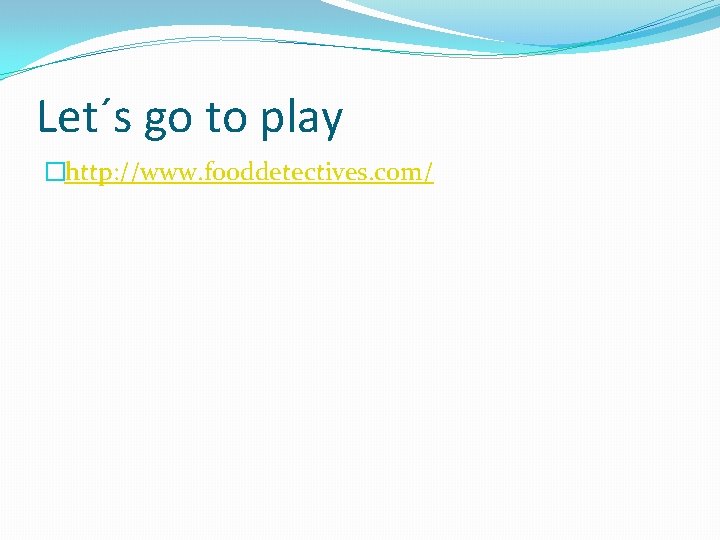 Let´s go to play �http: //www. fooddetectives. com/ 