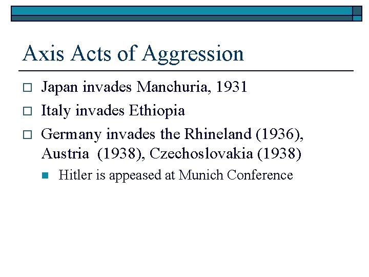Axis Acts of Aggression o o o Japan invades Manchuria, 1931 Italy invades Ethiopia