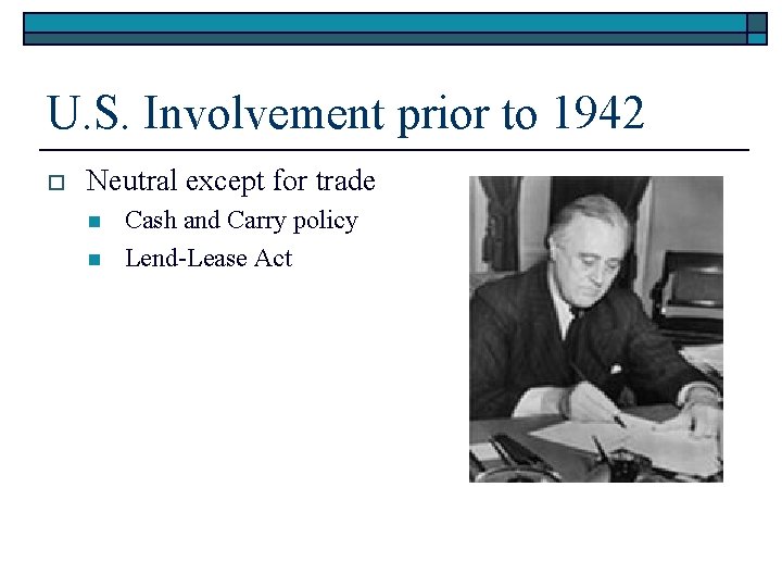 U. S. Involvement prior to 1942 o Neutral except for trade n n Cash