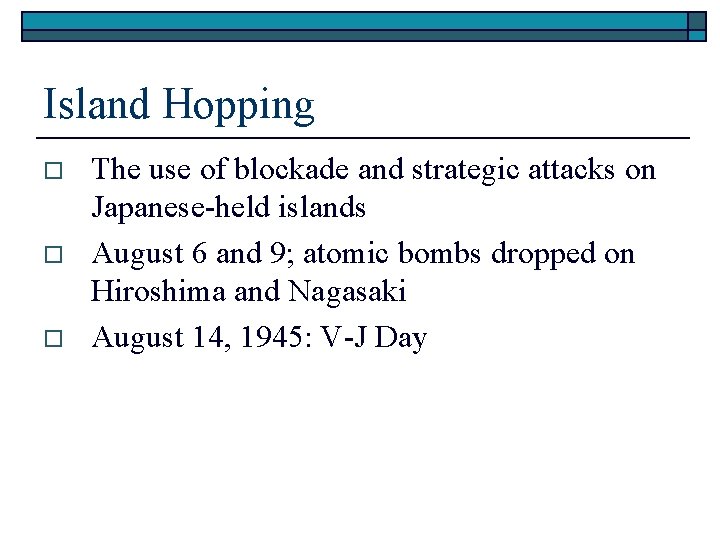 Island Hopping o o o The use of blockade and strategic attacks on Japanese-held