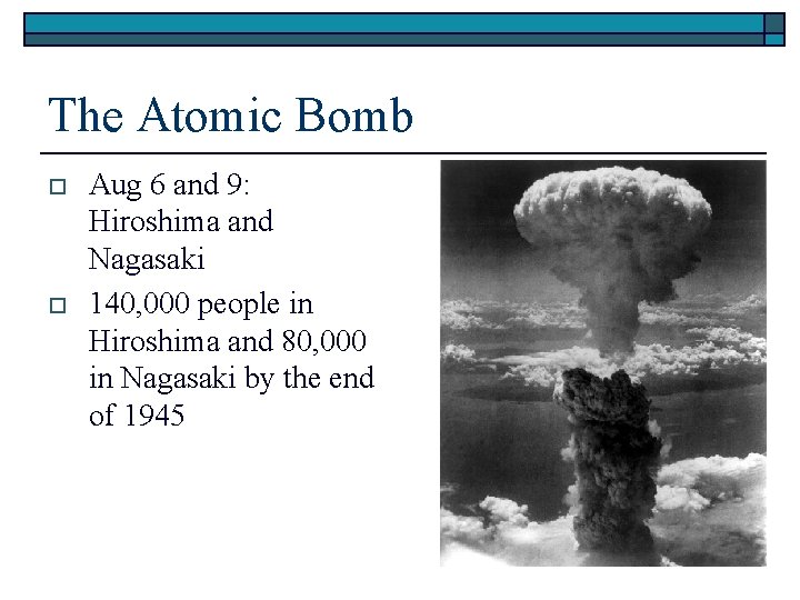 The Atomic Bomb o o Aug 6 and 9: Hiroshima and Nagasaki 140, 000