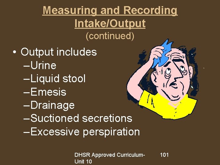 Measuring and Recording Intake/Output (continued) • Output includes – Urine – Liquid stool –