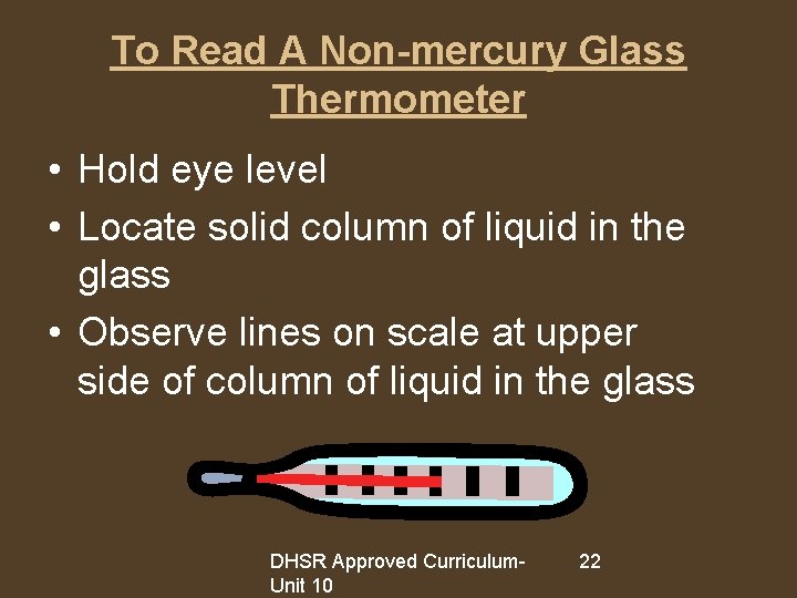 To Read A Non-mercury Glass Thermometer • Hold eye level • Locate solid column