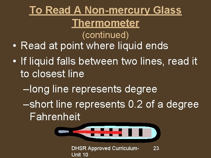 To Read A Non-mercury Glass Thermometer (continued) • Read at point where liquid ends