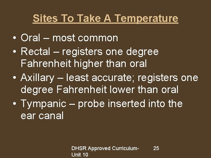 Sites To Take A Temperature • Oral – most common • Rectal – registers