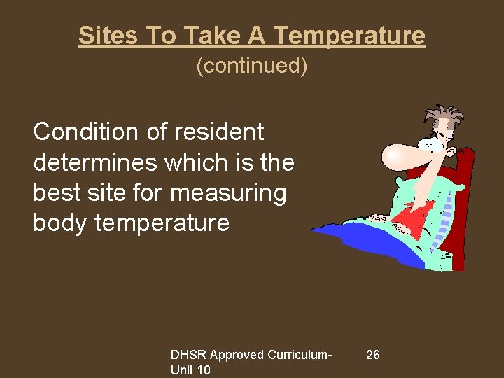 Sites To Take A Temperature (continued) Condition of resident determines which is the best