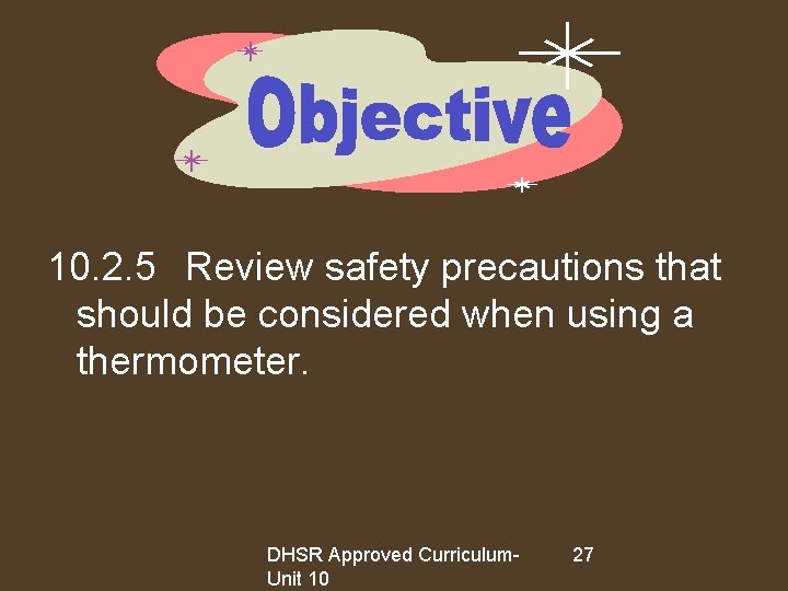 10. 2. 5 Review safety precautions that should be considered when using a thermometer.