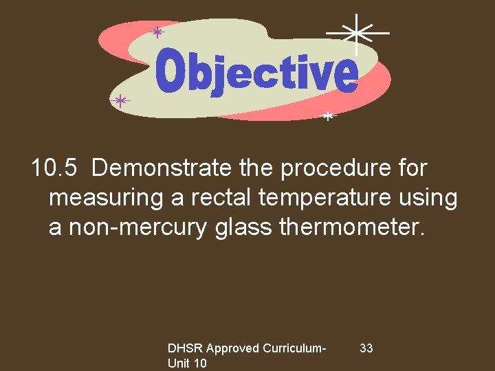 10. 5 Demonstrate the procedure for measuring a rectal temperature using a non-mercury glass