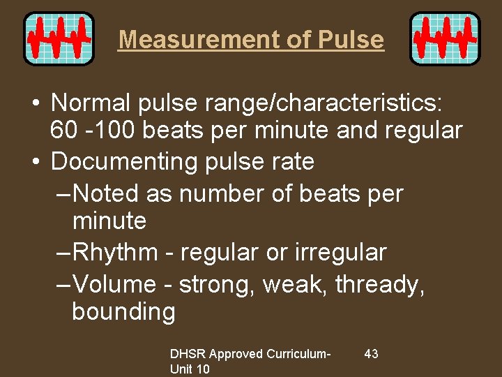 Measurement of Pulse • Normal pulse range/characteristics: 60 -100 beats per minute and regular