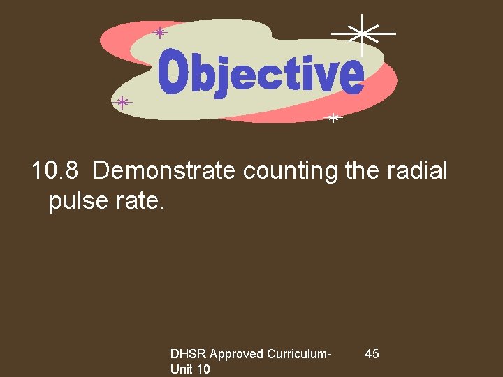 10. 8 Demonstrate counting the radial pulse rate. DHSR Approved Curriculum. Unit 10 45