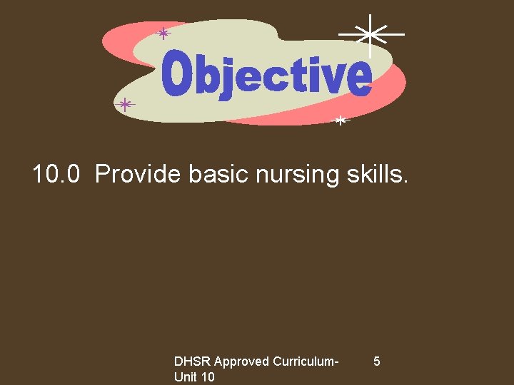 10. 0 Provide basic nursing skills. DHSR Approved Curriculum. Unit 10 5 