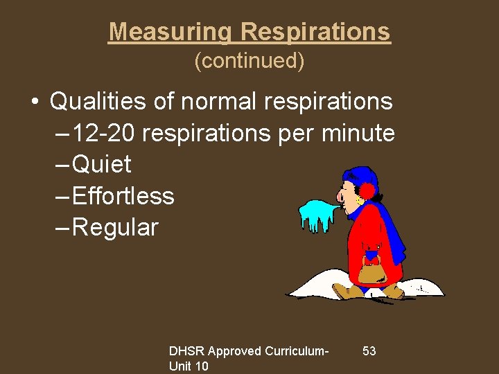Measuring Respirations (continued) • Qualities of normal respirations – 12 -20 respirations per minute