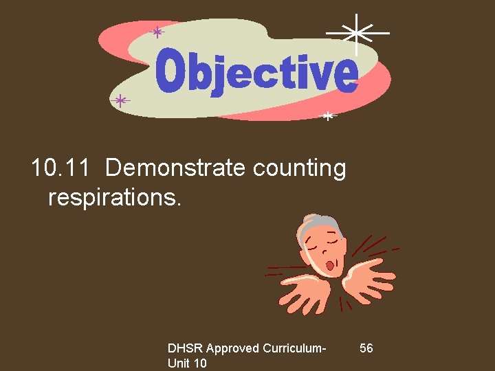 10. 11 Demonstrate counting respirations. DHSR Approved Curriculum. Unit 10 56 