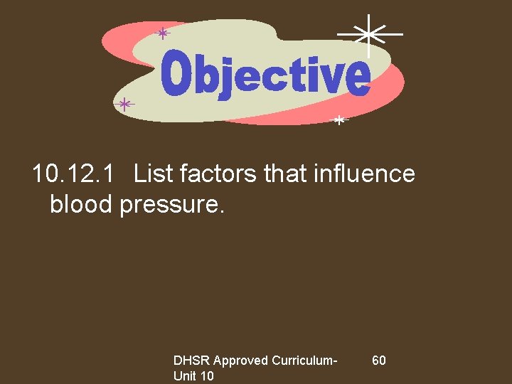 10. 12. 1 List factors that influence blood pressure. DHSR Approved Curriculum. Unit 10