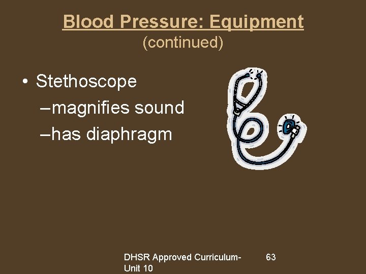 Blood Pressure: Equipment (continued) • Stethoscope – magnifies sound – has diaphragm DHSR Approved