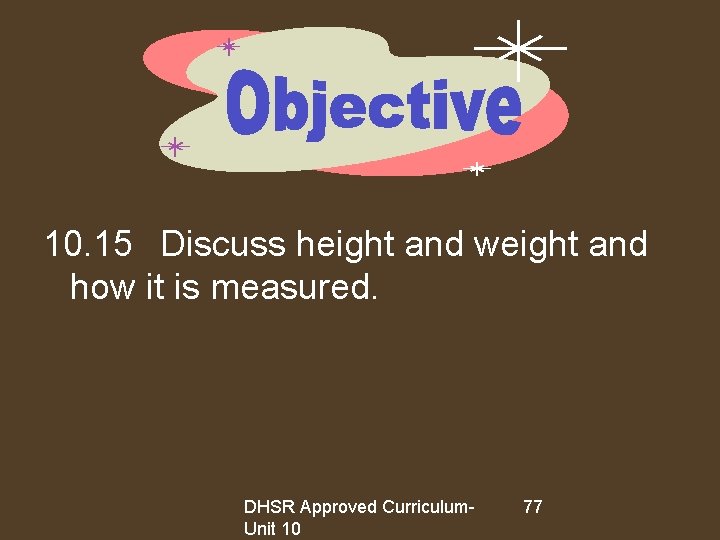 10. 15 Discuss height and weight and how it is measured. DHSR Approved Curriculum.