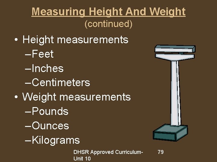 Measuring Height And Weight (continued) • Height measurements – Feet – Inches – Centimeters
