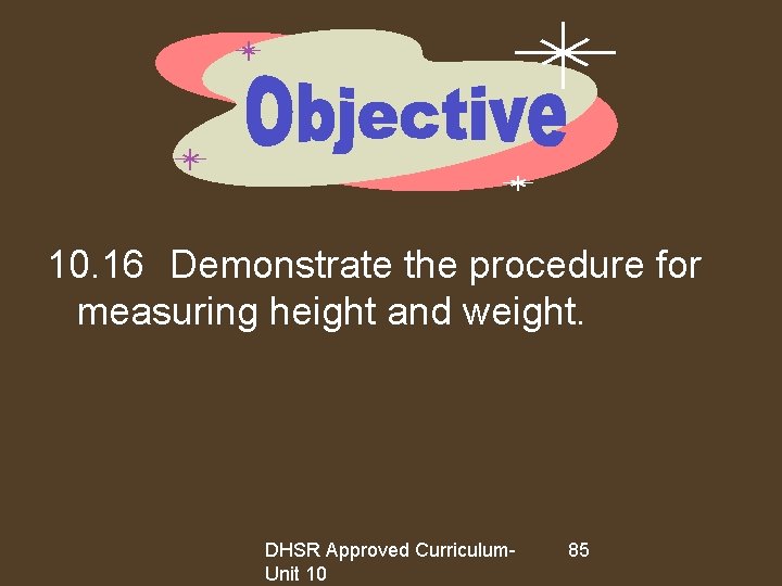 10. 16 Demonstrate the procedure for measuring height and weight. DHSR Approved Curriculum. Unit
