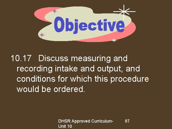 10. 17 Discuss measuring and recording intake and output, and conditions for which this