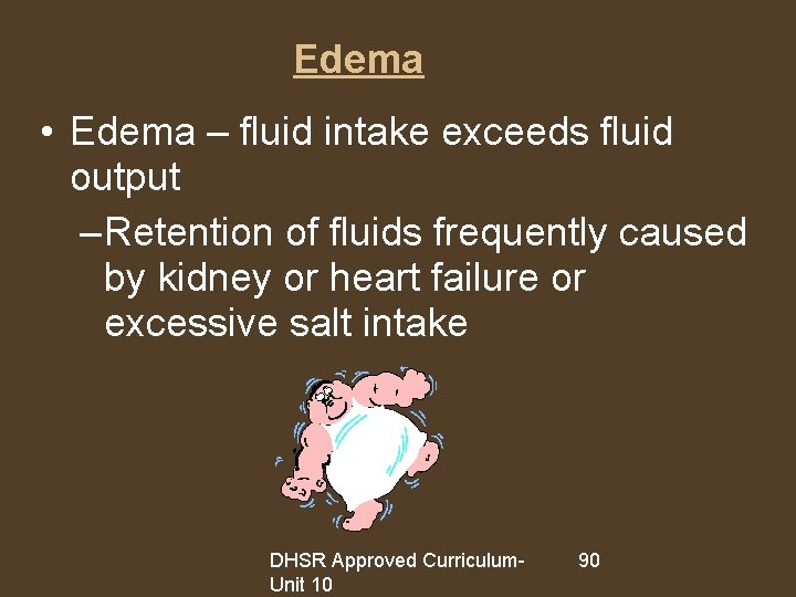 Edema • Edema – fluid intake exceeds fluid output – Retention of fluids frequently