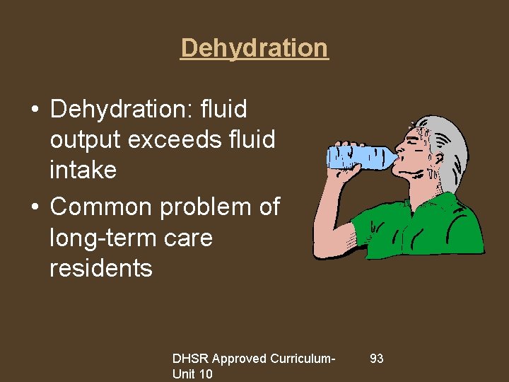 Dehydration • Dehydration: fluid output exceeds fluid intake • Common problem of long-term care
