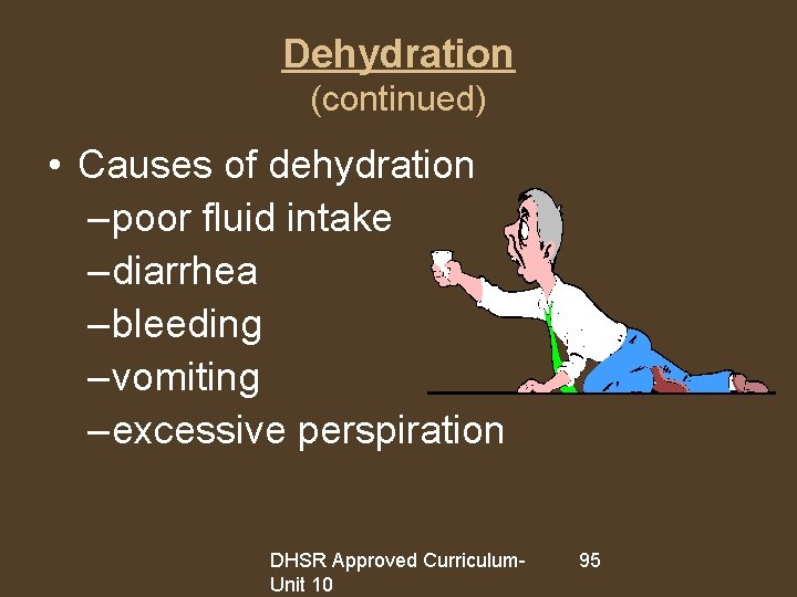 Dehydration (continued) • Causes of dehydration – poor fluid intake – diarrhea – bleeding