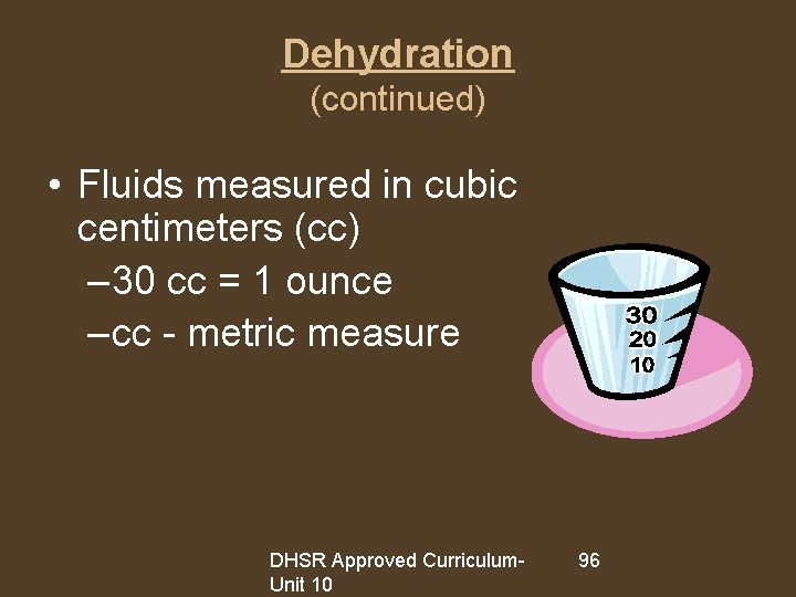 Dehydration (continued) • Fluids measured in cubic centimeters (cc) – 30 cc = 1