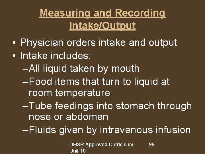 Measuring and Recording Intake/Output • Physician orders intake and output • Intake includes: –