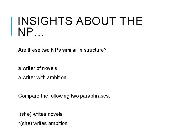 INSIGHTS ABOUT THE NP… Are these two NPs similar in structure? a writer of