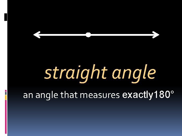 straight angle an angle that measures exactly 180°  straight angle an angle that measures exactly 180°