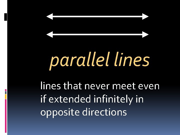parallel lines that never meet even if extended infinitely in opposite directions  parallel lines that never meet even if extended infinitely in opposite directions