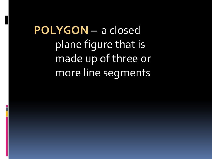 POLYGON – a closed plane figure that is made up of three or more POLYGON – a closed plane figure that is made up of three or more