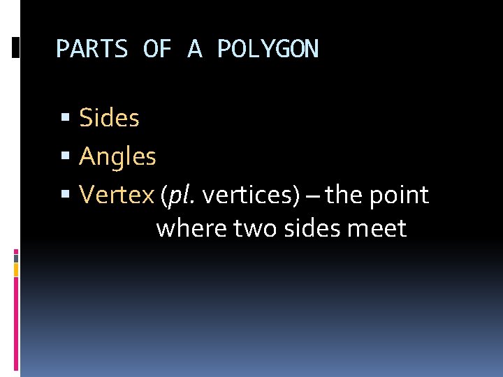 PARTS OF A POLYGON Sides Angles Vertex (pl. vertices) – the point where two