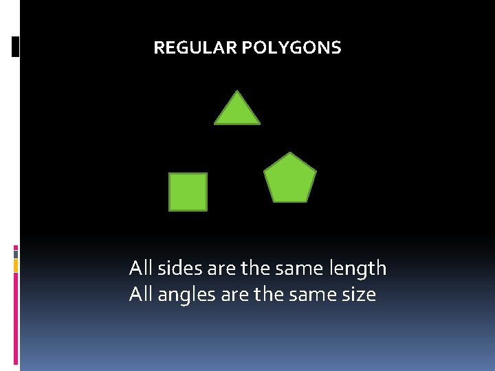 REGULAR POLYGONS All sides are the same length All angles are the same size