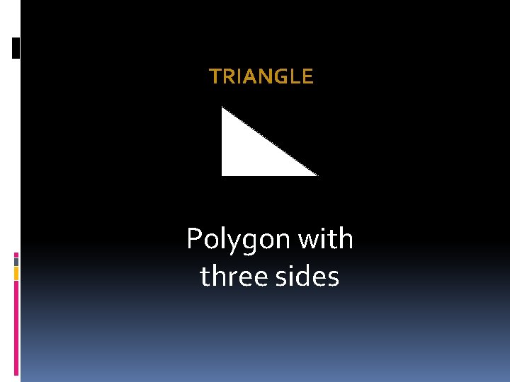 TRIANGLE Polygon with three sides 