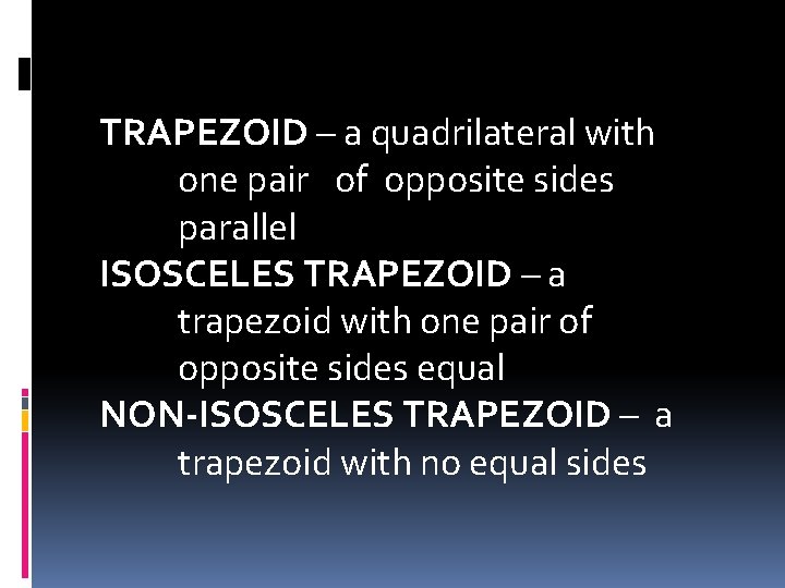 TRAPEZOID – a quadrilateral with one pair of opposite sides parallel ISOSCELES TRAPEZOID – TRAPEZOID – a quadrilateral with one pair of opposite sides parallel ISOSCELES TRAPEZOID –