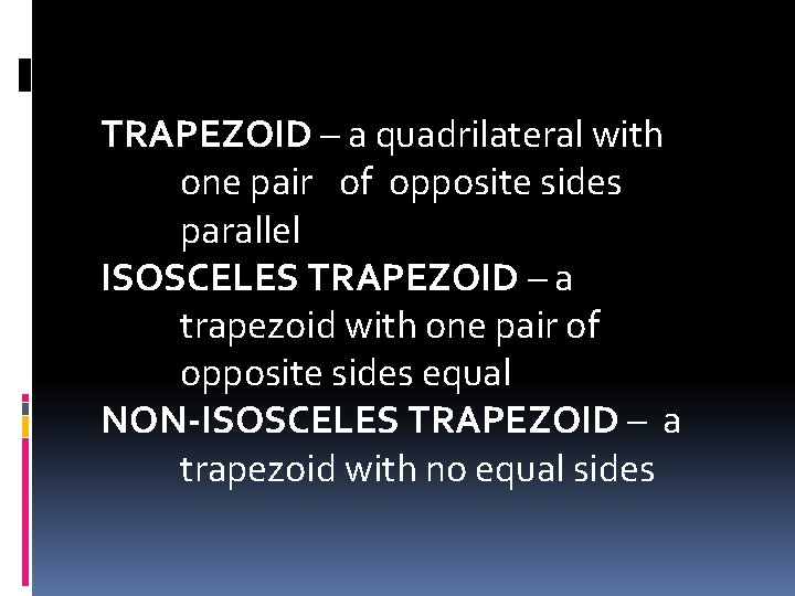 TRAPEZOID – a quadrilateral with one pair of opposite sides parallel ISOSCELES TRAPEZOID –