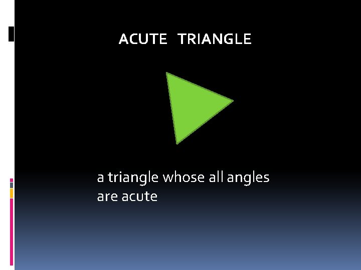 ACUTE TRIANGLE a triangle whose all angles are acute  ACUTE TRIANGLE a triangle whose all angles are acute