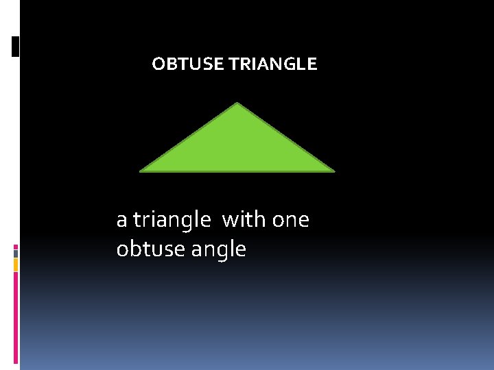OBTUSE TRIANGLE a triangle with one obtuse angle  OBTUSE TRIANGLE a triangle with one obtuse angle