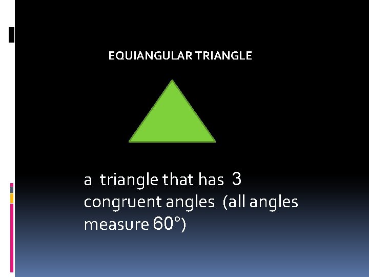 EQUIANGULAR TRIANGLE a triangle that has 3 congruent angles (all angles measure 60°) 