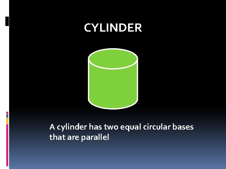 CYLINDER A cylinder has two equal circular bases that are parallel  CYLINDER A cylinder has two equal circular bases that are parallel