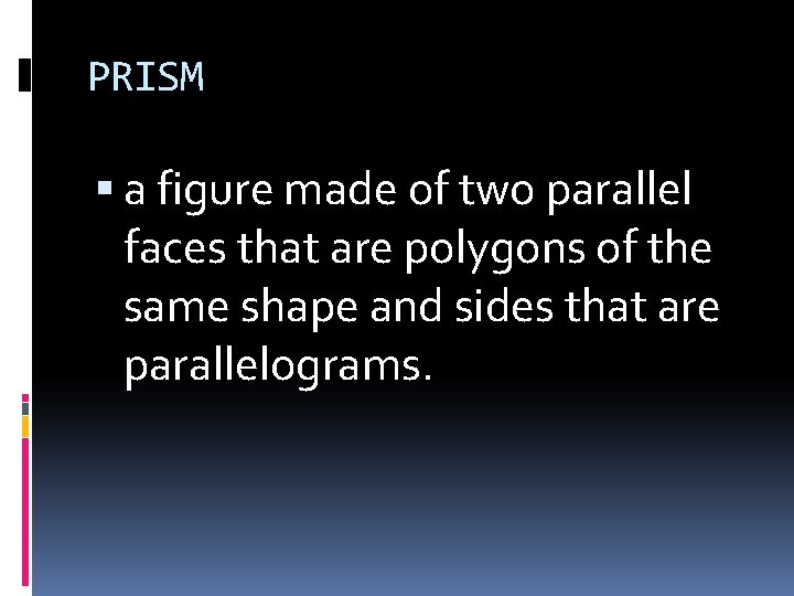 PRISM a figure made of two parallel faces that are polygons of the same PRISM a figure made of two parallel faces that are polygons of the same