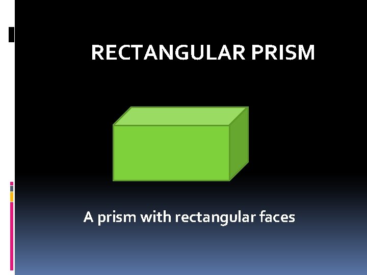 RECTANGULAR PRISM A prism with rectangular faces  RECTANGULAR PRISM A prism with rectangular faces
