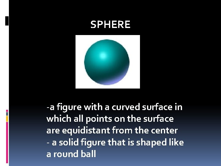 SPHERE -a figure with a curved surface in which all points on the surface SPHERE -a figure with a curved surface in which all points on the surface