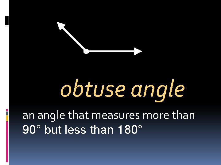 obtuse angle an angle that measures more than 90° but less than 180° 