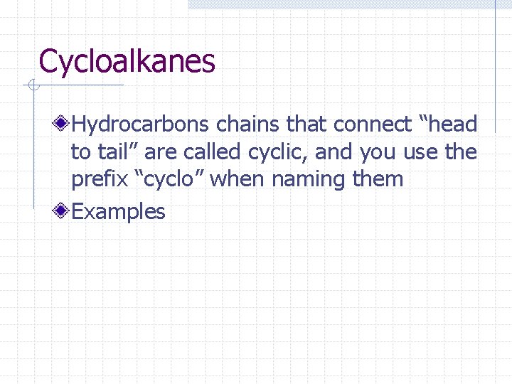 Cycloalkanes Hydrocarbons chains that connect “head to tail” are called cyclic, and you use