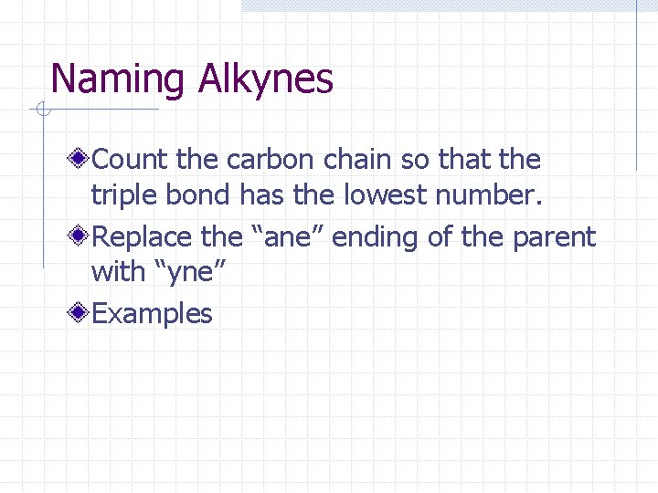 Naming Alkynes Count the carbon chain so that the triple bond has the lowest