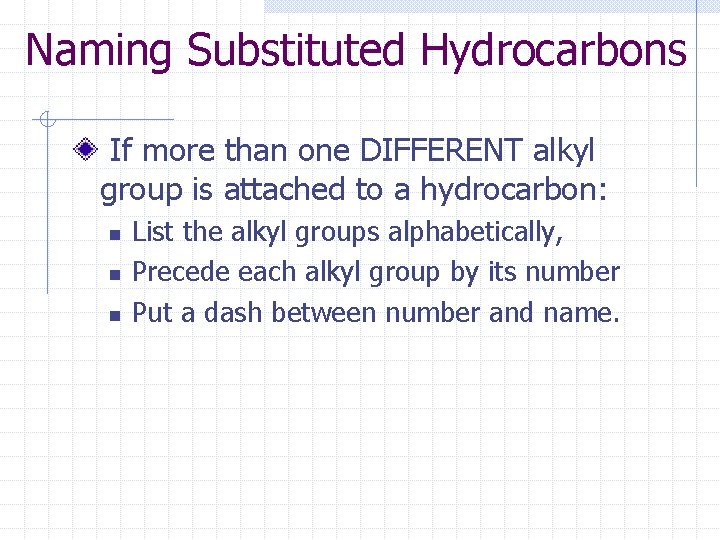 Naming Substituted Hydrocarbons If more than one DIFFERENT alkyl group is attached to a