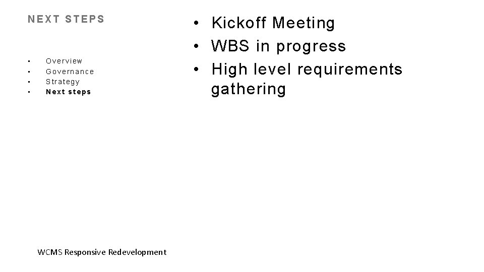 NEXT STEPS • • Overview Governance Strategy Next steps WCMS Responsive Redevelopment • Kickoff