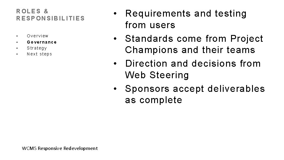 ROLES & RESPONSIBILITIES • • Overview Governance Strategy Next steps WCMS Responsive Redevelopment •